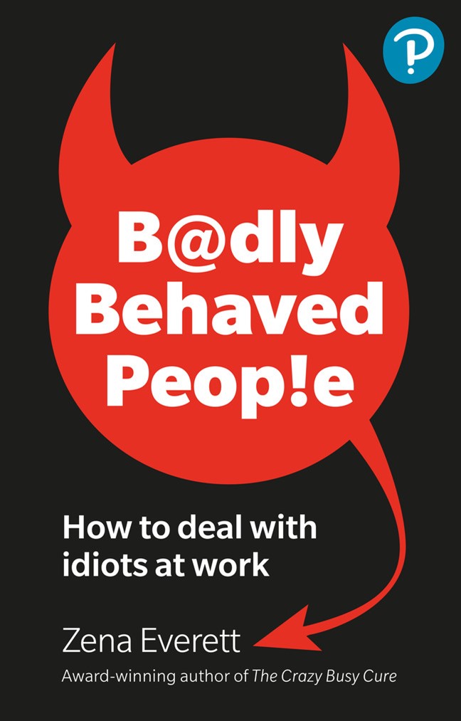Badly Behaved People: How to deal with idiots at work: How to deal with idiots at work