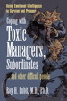 Coping with Toxic Managers, Subordinates ... and Other Difficult People: Using Emotional Intelligence to Survive and Prosper