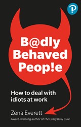 Badly Behaved People: How to deal with idiots at work: How to deal with idiots at work